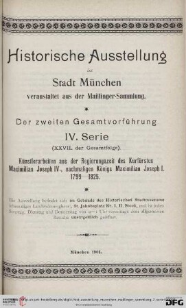 4. Serie: Historische Ausstellung der Stadt München veranstaltet aus der Maillinger-Sammlung: Künstlerarbeiten aus der Regierungszeit des Kurfürsten Maximilian Joseph IV., nachmaligen Königs Maximilian Joseph I. : 1799 - 1825; Ausstellung ... im Gebäude des Historischen Stadtmuseums