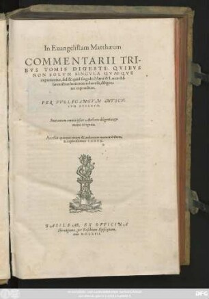 In Euangelistam Matthaeum || COMMENTARII TRI-||BVS TOMIS DIGESTI: QVIBVS || NON SOLVM SINGVLA QVAEQVE || exponuntur, sed & quid singulis Marci & Lucae dif=||ferentibus locis notandum sit, diligen=||ter expenditur.|| PER VVOLFGANGVM, MVSCV-||LVM DVSANVM.|| Sunt autem omnia ipsius Authoris diligentia et || manu recognita.|| Accessit quoque rerum & uerborum memorabilium,|| locupletissimus INDEX.||