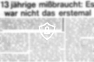 13jährige mißbraucht: Es war nicht das erstemal