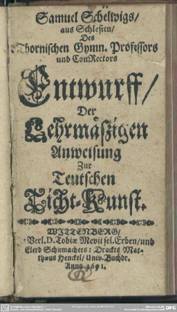 Samuel Schelwigs ... Entwurff, Der Lehrmäßigen Anweisung zur Teutschen Ticht-Kunst