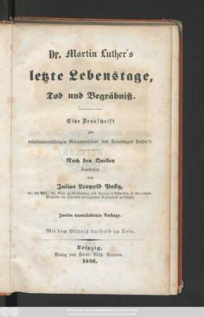 Dr. Martin Luther's letzte Lebenstage, Tod und Begräbniß : Eine Denkschrift zur dritthundertjährigen Gedächtnißfeier des Todestages Luther's ; Mit dem Bildniß Luthers im Tode