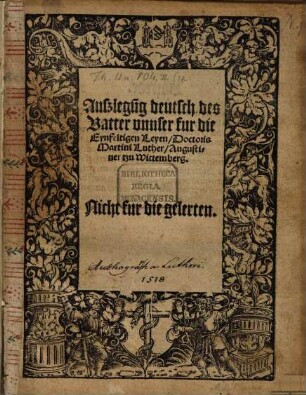 Außlegu[n]g deutsch des Vatter vnnser fur die Eynfeltigen Leyen, Doctoris Martini Luther, Augustiner tzu Wittemberg : Nicht fur die gelerten