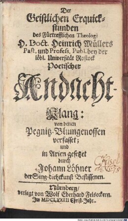 Der Geistlichen Erquickstunden des Fürtrefflichen Theologi H. Doct. Heinrich Müllers Past. und Profess. Publ. bey der löbl. Universität Rostock Poetischer Andacht-Klang