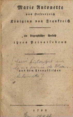 Marie Antonette von Oesterreich Königinn von Frankreich : ein biographischer Versuch ihres Privatlebens