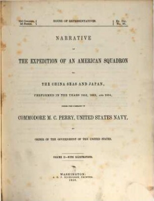 Narrative of the expedition of an American squadron to the China Seas and Japan : performed in the years 1852, 1853, and 1854, under the command of Commodore M. C. Perry, United States Navy, by order of the Government of the United States. II, Second volume : With illustrations