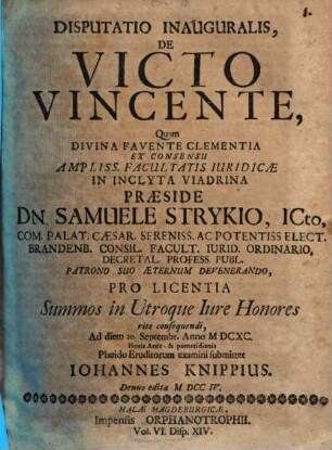 Samuelis Strykii, JC. Regiæ Majestat. Borrussiæ Consiliarii Intimi, Et Professoris Primarii In Academia Fridericiana Dissertationum Juridicarum Volumen ... : Ex Jure Publico, Privato Feudali Et Statutario Materias Exhibens ... Accessit Rerum Præcipuarum Index, Volumen Ultimum