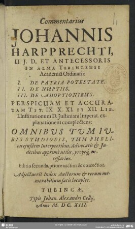 Commentarius Johannis Harpprechti ... 1. de patria potestate, 2. de nuptiis, 3. de adoptionibus : perspicuam et accuratam tit IX. X. XI. Et XII. lib. I. Institutionum d. Justiniani imperat. explanationem complectens ...; adiectus est index auctorum & rerum