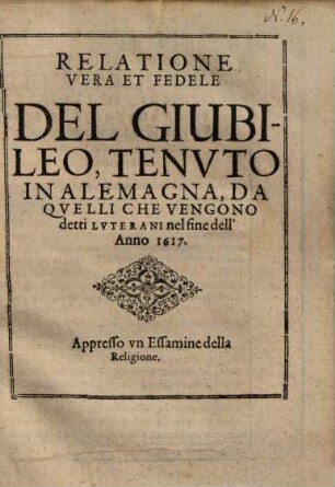 Relatione Vera Et Fedele Del Giubileo, Tenvto In Alemagna, Da Qvelli Che Vengono detti Lvterani nel fine dell'Anno 1617