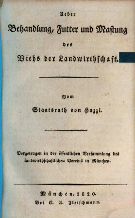 Über Behandlung, Futter und Mastung des Viehs der Landwirthschaft : vorgetragen in der öffentlichen Versammlung des landwirthschaftlichen Vereins in München
