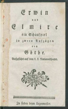 Erwin und Elmire : ein Schauspiel in zween Aufzügen von Göthe ; Aufgeführt auf dem k. k. Nationaltheater