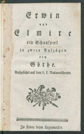 Erwin und Elmire : ein Schauspiel in zween Aufzügen von Göthe ; Aufgeführt auf dem k. k. Nationaltheater