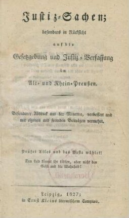 Justiz-Sachen : besonders in Rücksicht auf die Gesetzgebung und Justiz-Verfassung in Alt- und Rhein-Preußen ; besonderer Abdruck aus der Minerwa, verbessert und mit eigenen und fremden Beiträgen vermehrt