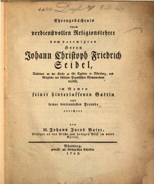 Ehrengedächtnis einem verdienstvollen Religionslehrer dem verewigten Herrn Johann Christoph Friedrich Seidel, Diakonus an der Kirche zu St. Egydien in Nürnberg, und Mitgliede des löblichen Pegnesischen Blumenordens daselbst