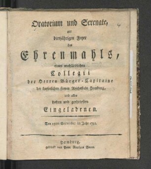 Oratorium und Serenate, zur diesjährigen Feyer des Ehrenmahls, eines wohllöblichen Collegii der Herren Bürger-Capitaine der kayserlichen freyen Reichsstadt Hamburg ... Den 13ten September im Jahr 1792