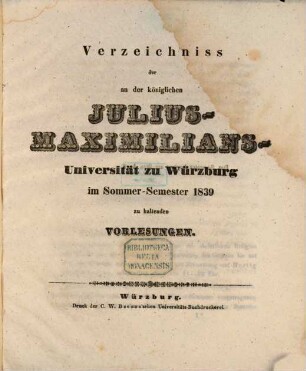 Verzeichniss der an der Königlichen Julius-Maximilians-Universität zu Würzburg ... zu haltenden Vorlesungen, 1839. SS.