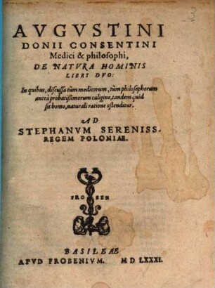 Avgvstini Donii ... De natvra hominis : libri duo ; in quibus discussa tum medicorum, tum philosophorum antea probatißimorum caligine, tandem quid sit homo, naturali ratione ostenditur