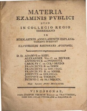 Materia examinis publici quod in collegio Regio Theresiano ... subibunt illustrissimi Rhetorices auditores