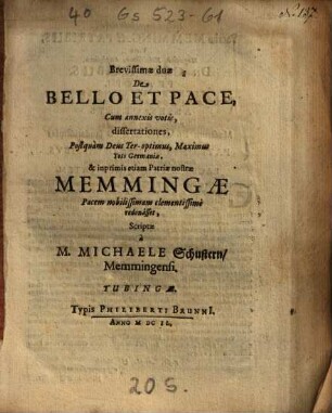 Brevissimae duae De Bello Et Pace : Cum annexis votis, dissertationes, Postquam Deus Ter-optimus, Maximus Toti Germaniae, & inprimis etiam Patriae nostrae Memmingae Pacem nobilissimam clementissime redonasset
