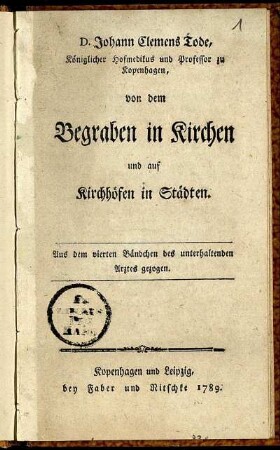 D. Johann Clemens Tode, Königlicher Hofmedikus und Professor zu Kopenhagen, von dem Begraben in Kirchen und auf Kirchhöfen in Städten : Aus dem vierten Bändchen des unterhaltenden Arztes gezogen