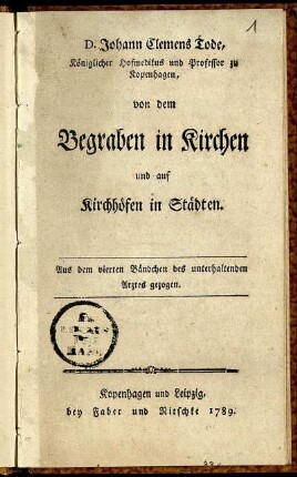 D. Johann Clemens Tode, Königlicher Hofmedikus und Professor zu Kopenhagen, von dem Begraben in Kirchen und auf Kirchhöfen in Städten : Aus dem vierten Bändchen des unterhaltenden Arztes gezogen