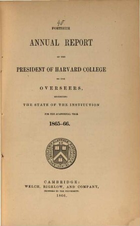 Annual report of the president of Harvard College to the overseers exhibiting the state of the institution, 1865/66 (1866) = 40