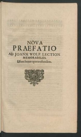 Nova Praefatio Ad Joann. Wolf. Lection. Memorabiles. Usum huius operis ostendens.