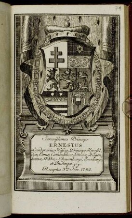 Serenissimus Princeps Ernestus Landgravius Hassiae, Princeps Hersfeldiae, Comes Catimeliboci, Deciae, Ziegenhainae, Niddae, Schaumburgi, Isenburgi et Budingae &c. &c. Receptus 3tia. Nov. 1782 : [Bisher kein biographischer Nachweis möglich]