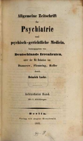 Allgemeine Zeitschrift für Psychiatrie und psychisch-gerichtliche Medizin : hrsg. von Deutschlands Irrenärzten. 18, 18. 1861