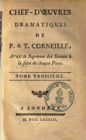 Chef d'oeuvres dramatiques de P. & T. Corneille : avec le jugement des savans à la suite de chaque piece. 3