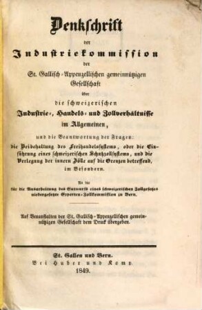Denkschrift der Industriekommission der St. Gallisch - Appenzellischen gemeinnützigen Gesellschaft über die schweizerischen Industrie., Handels - und Zollverhältnisse