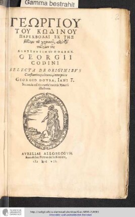 Γεωργίου τοῦ Κωδινοῦ Παρεκβολαὶ ἐκ τῆς βίβλου τοῦ χρονικοῦ, περὶ τῶν πατριῶν τῆς Κωνσταντινουπόλεως = Georgii Codini Selecta de originibus Constantinopolitanis / INterprete Georgio Dousa, Iani F.