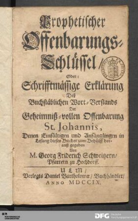 Prophetischer Offenbarungs-Schlüssel/ Oder: Schrifftmäßige Erklärung Deß Buchstäblichen Wort-Verstands Der Geheimniß-vollen Offenbarung St. Johannis