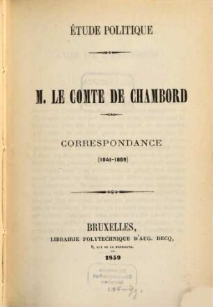 M. le comte de Chambord : Étude politique. Correspondance (1841 - 1859)
