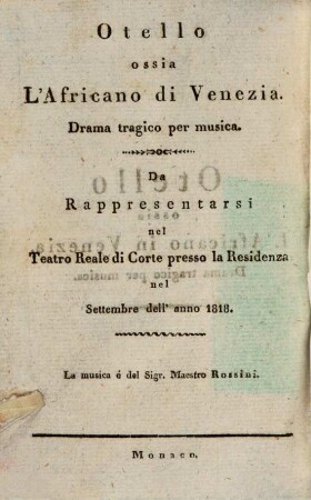 Otello ossia L'Africano di Venezia : drama tragico per musica ; da rappresentarsi nel Teatro Reale di corte presso la residenza nel Settembre dell' anno 1818 = Othello oder der Afrikaner von Venedig : eine tragische Oper ; zur Aufführung in dem Königl. Hoftheater an der Residenz im September des Jahres 1818