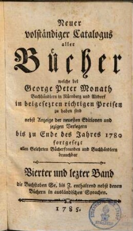 Neuer volständiger Catalogus aller Bücher, welche bei George Peter Monath, Buchhändlern in Nürnberg & Altdorf ... zu haben sind, 4. Die Buchstaben Se. bis Z. enthaltend nebst denen Büchern in ausländischen Sprachen