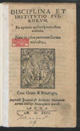 DISCIPLINA ET || INSTITVTIO PVE-||RORVM.|| Ex optimis quibus#́[que] autoribus || collecta.|| Nunc in vsum puerorum Germa-||nicè edita.||