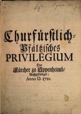 Churfürstlich-Pfältzisches Privilegium Der Färcher zu Oppenheimb : Außgefertiget: Anno D. 1710.