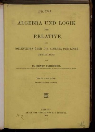 Bd. 3, Abt. 1: Algebra und Logik der Relative, der Vorlesungen über die Algebra der Logik 3. Band