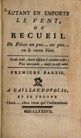 Autant en emporte le vent, ou Recueil de Pièces un peu ... peu ... on le verra bien, 1. (1787). - 136 S.