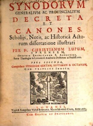 Synodorvm Generalivm Ac Provincialivm Decreta Et Canones : Scholijs, Notis, ac Historica Actorum dissertatione illustrati, 2. Complectens Synodum Sextam, Septimam & Octavam