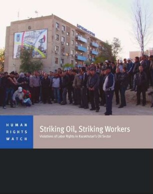 Striking oil, striking workers : violations of labor rights in Kazakhstan's oil sector