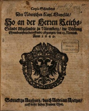 Copia Schreibens der Röm. Kais. Majestät: so an die Herren Reichs-Ständt Abgesandte zu Nürnberg die Vestung Ehrenbreitstein betr. abgangen ... 1649