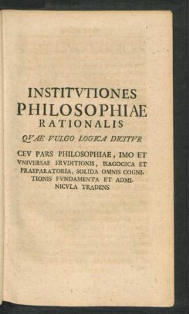 Institutiones Philosophiae Rationalis Quae Vulgo Logica Dicitur Ceu Pars Philosophiae, ...