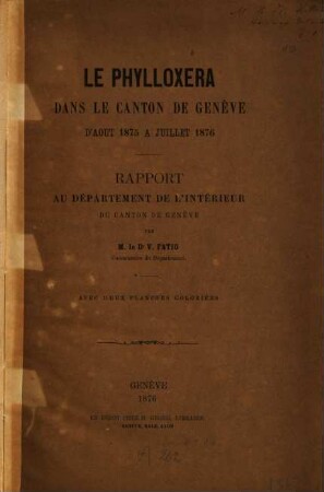 Le phylloxera dans le canton de Genève d'août 1875 à juillet 1876 : Rapport au département de l'intérieur du canton de Genève par V. Fatio. Avec 2 planches coloriées
