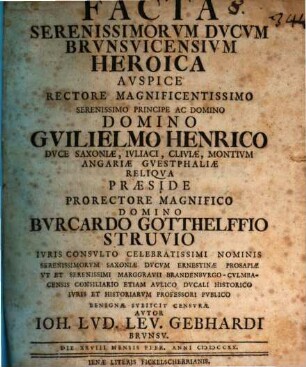 Facta Serenissimorvm Dvcvm Brvnsvicensivm Heroica Avspice Rectore Magnificentissimo ... Domino Gvilielmo Henrico ...