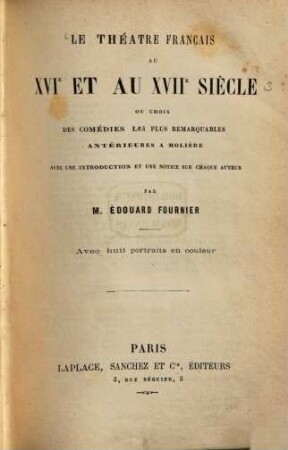 Le Théâtre Français au XVIe et au XVIIe siècle ou choix des comédies les plus remarquables antérieures à Molière avec une introduction et une notice sur chaque auteur : Avec 8 portraits en couleur, 1