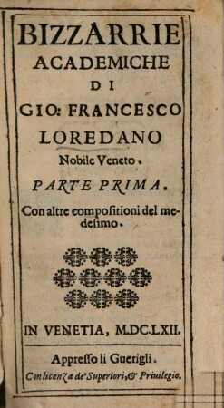 Bizzarrie Academiche Di Gio: Francesco Loredano Nobile Veneto : Con altre compositioni del medesimo, 1