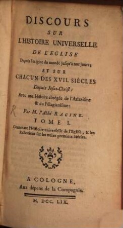 Discours Sur L'Histoire Universelle De L'Eglise Depuis l'origine du monde jusqu'à nos jours; Et Sur Chacun Des XVII. Siécles Depuis Jesus-Christ : Avec une Histoire abrégée de l'Arianisme & du Pélagianisme, 1. Contenant l'Histoire universelle de l'Eglise, & les Réflexions sur les treize premiers Siécles