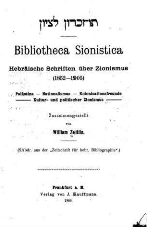 Bibliotheca Sionistica : hebräische Schriften über Zionismus (1852 - 1905) / zsgest. von William Zeitlin