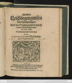 Christlicher || Leichbegengnissen || vnd Ehrenpredigten || Aus den Sprüchen vnd Geschich=||ten des Alten Testaments/|| der ander Theil || Geschrieben vnd verfertiget || Durch || Andream Celichium Meckelnbur=||gischen Superintendenten.|| ... ||